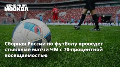 Сборная России по футболу проведет стыковые матчи ЧМ с 70-процентной посещаемостью