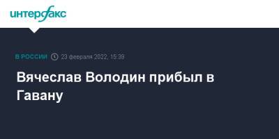 Вячеслав Володин прибыл в Гавану