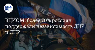 ВЦИОМ: более 70% россиян поддержали независимость ДНР и ЛНР