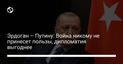 Эрдоган – Путину: Война никому не принесет пользы, дипломатия выгоднее