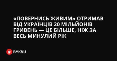 «Повернись живим» отримав від українців 20 мільйонів гривень — це більше, ніж за весь минулий рік