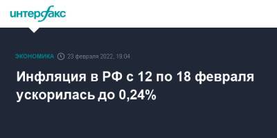 Инфляция в РФ с 12 по 18 февраля ускорилась до 0,24%