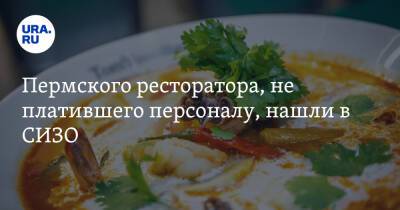 Пермского ресторатора, не платившего персоналу, нашли в СИЗО. Он торговал данными россиян