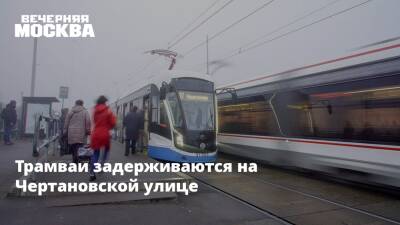Трамваи задерживаются на Чертановской улице