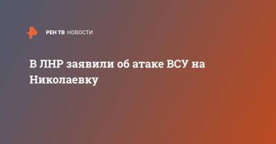 В ЛНР заявили об атаке ВСУ на Николаевку