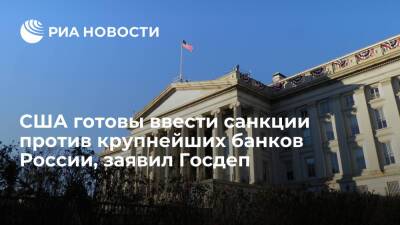 Госдеп заявил, что США готовы ввести санкции против двух крупнейших банков России