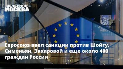 Евросоюз ввел санкции против Шойгу, Симоньян, Захаровой и еще около 400 граждан России