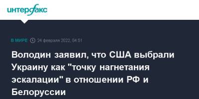 Володин заявил, что США выбрали Украину как "точку нагнетания эскалации" в отношении РФ и Белоруссии