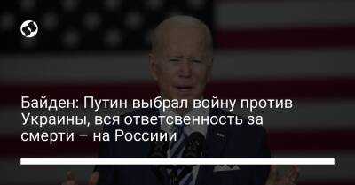 Байден: Путин выбрал войну против Украины, вся ответсвенность за смерти – на Россиии