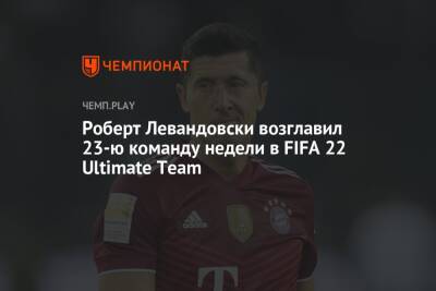 Роберт Левандовски возглавил 23-ю команду недели в FIFA 22 Ultimate Team