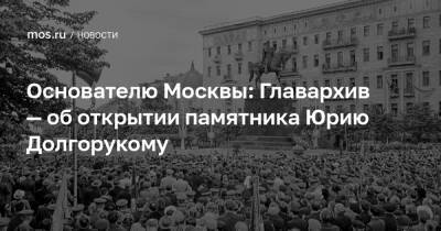 Основателю Москвы: Главархив — об открытии памятника Юрию Долгорукому