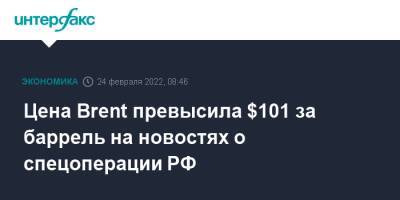 Цена Brent превысила $101 за баррель на новостях о спецоперации РФ