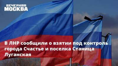 В ЛНР сообщили о взятии под контроль города Счастье и поселка Станица Луганская