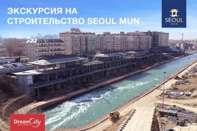 Dream City предлагает посетить строительство набережной Seoul Mun - gazeta.uz - Узбекистан - city Tashkent - Seoul - city Dream