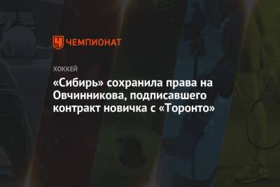 «Сибирь» сохранила права на Овчинникова, подписавшего контракт новичка с «Торонто»