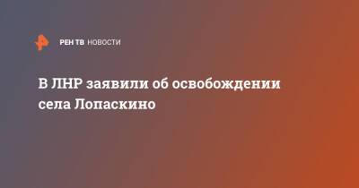 В ЛНР заявили об освобождении села Лопаскино