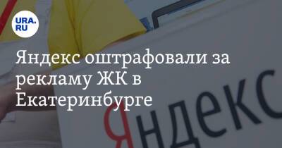Яндекс оштрафовали за рекламу ЖК в Екатеринбурге