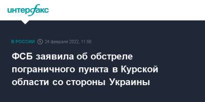 ФСБ заявила об обстреле пограничного пункта в Курской области со стороны Украины