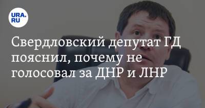 Свердловский депутат ГД пояснил, почему не голосовал за ДНР и ЛНР
