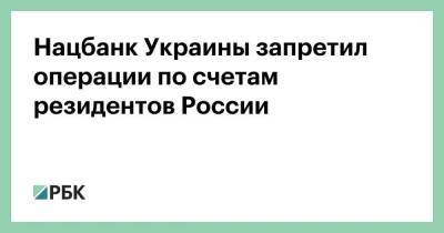 Нацбанк Украины запретил операции по счетам резидентов России