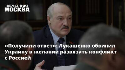 «Получили ответ»: Лукашенко обвинил Украину в желании развязать конфликт с Россией