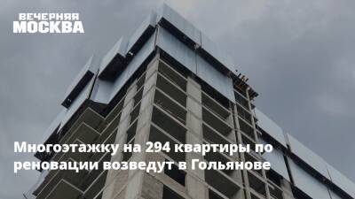 Многоэтажку на 294 квартиры по реновации возведут в Гольянове