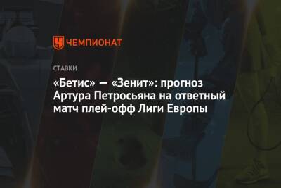 «Бетис» — «Зенит»: прогноз Артура Петросьяна на ответный матч плей-офф Лиги Европы