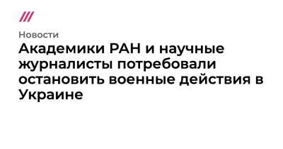 Академики РАН и научные журналисты потребовали остановить военные действия в Украине