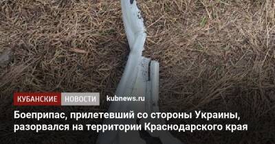 Боеприпас, прилетевший со стороны Украины, разорвался на территории Краснодарского края