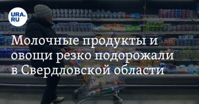 Молочные продукты и овощи резко подорожали в Свердловской области