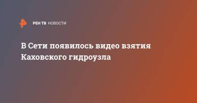 В Сети появилось видео взятия Каховского гидроузла