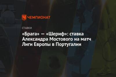 «Брага» — «Шериф»: ставка Александра Мостового на матч Лиги Европы в Португалии