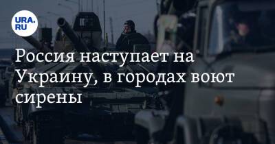Россия наступает на Украину, в городах воют сирены. Что известно к этому часу