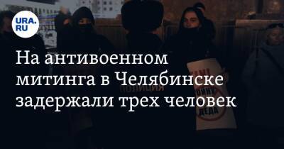 На антивоенном митинга в Челябинске задержали трех человек. Фото, видео