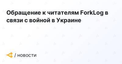 Обращение к читателям ForkLog в связи с войной в Украине