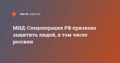 МИД: Спецоперация РФ призвана защитить людей, в том числе россиян