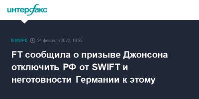 FT сообщила о призыве Джонсона отключить РФ от SWIFT и неготовности Германии к этому