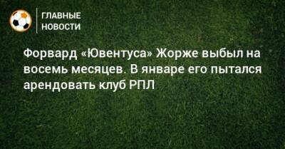 Форвард «Ювентуса» Жорже выбыл на восемь месяцев. В январе его пытался арендовать клуб РПЛ