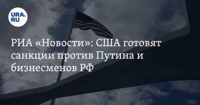 РИА «Новости»: США готовят санкции против Путина и бизнесменов РФ