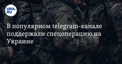 В популярном telegram-канале поддержали спецоперацию на Украине. «Встречайте освободителей»