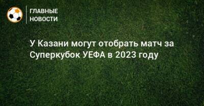 У Казани могут отобрать матч за Суперкубок УЕФА в 2023 году