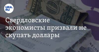Свердловские экономисты призвали не скупать доллары. «Надо было покупать раньше»