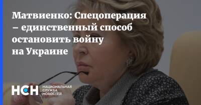 Матвиенко: Спецоперация – единственный способ остановить войну на Украине