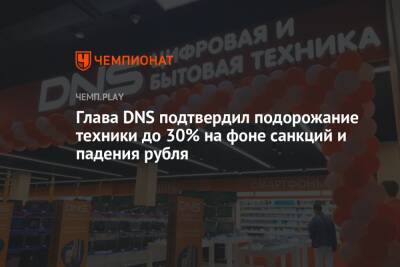 Глава DNS подтвердил подорожание техники до 30% на фоне санкций и падения рубля