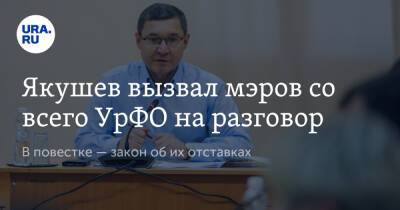 Якушев вызвал мэров со всего УрФО на разговор. В повестке — закон об их отставках