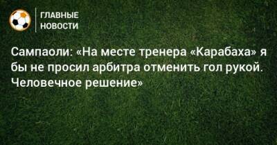 Сампаоли: «На месте тренера «Карабаха» я бы не просил арбитра отменить гол рукой. Человечное решение»