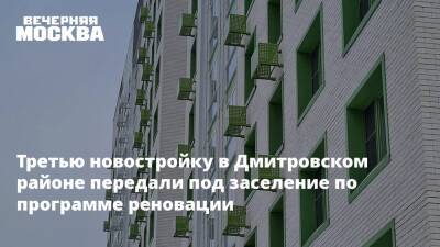 Третью новостройку в Дмитровском районе передали под заселение по программе реновации