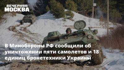 В Минобороны РФ сообщили об уничтожении пяти самолетов и 18 единиц бронетехники Украины