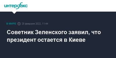Советник Зеленского заявил, что президент остается в Киеве
