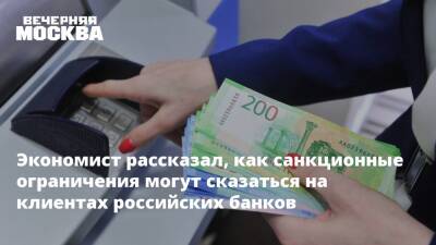 Экономист рассказал, как санкционные ограничения могут сказаться на клиентах российских банков